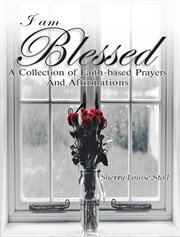 I am blessed.. A Collection Of Faith-based Prayers And Affirmations cover image