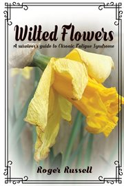 Wilted flowers. A Survivor's Guide To Chronic Fatigue Syndrome cover image