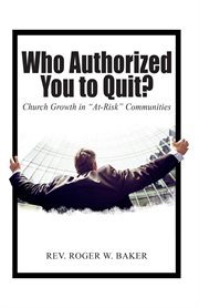Who authorized you to quit?. Church Growth in "At-Risk" Communities cover image