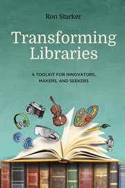 Transforming libraries : a toolkit for innovators, makers, and seekers cover image