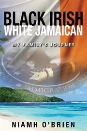 Black irish white jamaican. My Family's Journey cover image