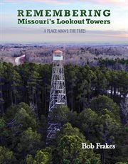 Remembering Missouri's lookout towers : a place above the trees cover image