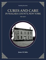 Cures and Care in Niagara County, New York : 1830-1950's cover image