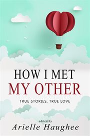 How i met my other: true stories, true love cover image
