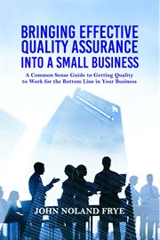 Bringing effective quality assurance into a small business. A Common Sense Guide to Getting Quality to Work for the Bottom Line in Your Business cover image