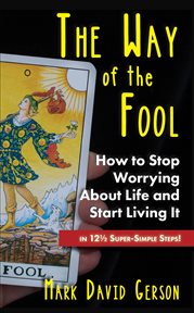 The way of the fool. How to Stop Worrying About Life and Start Living It...in 12½ Super-Simple Steps cover image