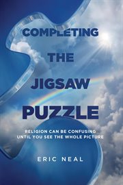 Completing the jigsaw puzzle : religion can be confusing until you see the whole picture cover image