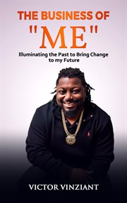 The business of "me". Illuminating the Past to Bring Change to My Future cover image