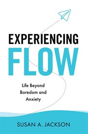 Experiencing Flow : Life Beyond Boredom And Anxiety cover image