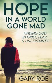 Hope in a world gone mad. Finding God in Grief, Fear, and Uncertainty cover image