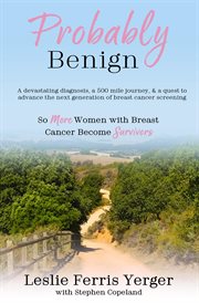 Probably benign. A Devastating Diagnosis, a 500-Mile Journey, and a Quest to Advance the Next Generation of Breast Ca cover image