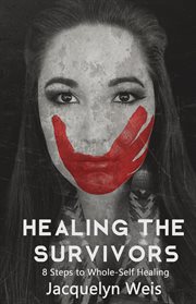 Healing the Survivors : 8 steps to whole-self healing for sexual trauma survivors cover image