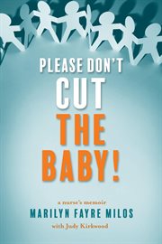 Please Don't Cut the Baby! : A Nurse's Memoir cover image