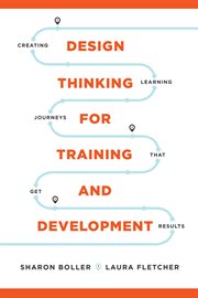 Design thinking for training and development : creating learningjourneys that get results cover image
