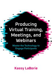 PRODUCING VIRTUAL TRAINING, MEETINGS, AND WEBINARS : master thetechnology to engage participants cover image