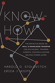 Know-how : the definitive book on skill and knowledge transfer for occasional trainers, experts, coaches, & anyone helping others learn cover image