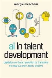 AI IN TALENT DEVELOPMENT : capitalize onthe ai revolution to transform the way you work, learn... , and live cover image