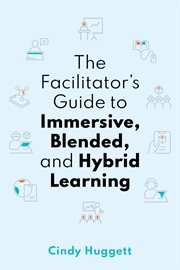The facilitator's guide to immersive, blended, and hybrid learning cover image