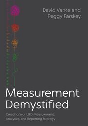 Measurement demystified : creating your L & D measurement, analytics, and reporting strategy cover image
