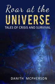 Roar at the universe. Tales of Crisis and Survival cover image