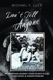 Don't Tell Anyone : My Adoption Journey from Secrets & Lies to Discovery & Understanding cover image