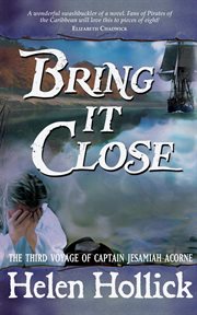 Bring it close : being the third voyage of Pirate Cpt. Jesamiah Acorne & his ship, Sea Witch cover image