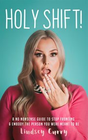 Holy shift! : a no nonsense guide to stop fronting and embody the person you were meant to be cover image