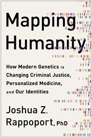 Mapping humanity. How Modern Genetics Is Changing Criminal Justice, Personalized Medicine, and Our Identities cover image
