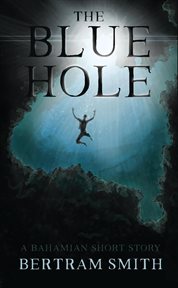 The blue hole. A Bahamian Short Story cover image