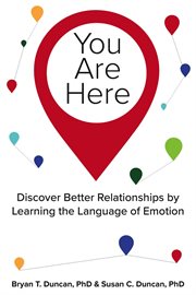You Are Here : Discover Better Relationships By Learning the Language of Emotion cover image
