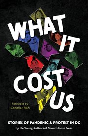 What It Cost Us : Stories of Pandemic & Protest in DC cover image
