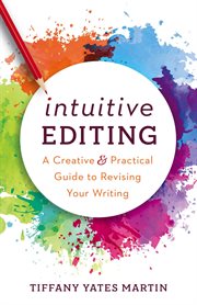 Intuitive editing : a creative & practical guide to revising your writing cover image