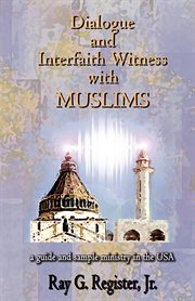 Dialogue and interfaith witness with Muslims : a guide and sample ministry in the U.S.A cover image