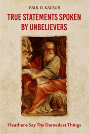True statements spoken by unbelievers. Heathens Say The Darnedest Things cover image