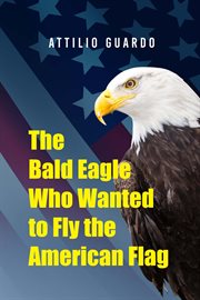 The bald eagle who wanted to fly the American flag cover image