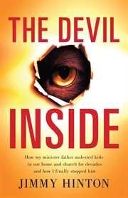 The devil inside. How My Minister Father Molested Kids In Our Home And Church For Decades And How I Finally Stopped Hi cover image
