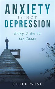 Anxiety is not depression : [bring order to the chaos] cover image