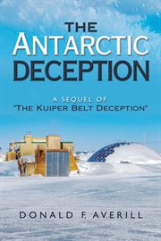 The antarctic deception. A Sequel of "The Kuiper Belt Deception" cover image
