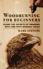 Woodburning for beginners. Learn the Secrets of Drawing With Fire With Minimal Tools cover image