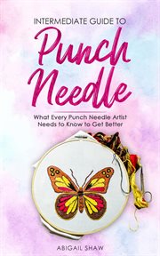Intermediate guide to punch needle. What Every Punch Needle Artist Needs to Know to Get Better cover image