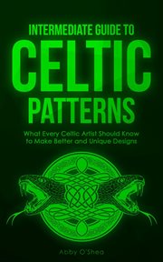 Intermediate guide to celtic patterns. What Every Celtic Artist Should Know to Make Better and Unique Designs cover image