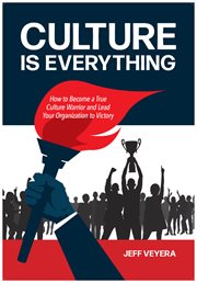 Culture is everything : how to become a true culture warrior andlead your organization to victory cover image