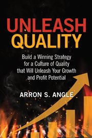Unleash quality : build a winning strategy for a culture of quality that will unleash your growth and profit potential cover image