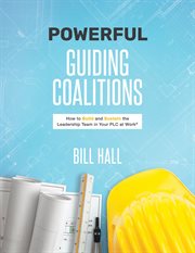 Powerful guiding coalitions : how to build and sustain the leadership team in your PLC at work cover image