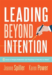 Leading beyond intention : six areas to deepen reflection and planning in your PLC at work cover image