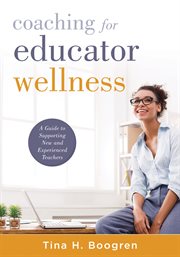 Coaching for professional wellness : aguide to supporting new and experienced teachers cover image