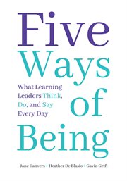 Five ways of being : what learning leaders think, do, and say every day cover image