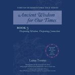 Deepening Wisdom, Deepening Connection : Ancient Wisdom for Our Times  Tibetan Buddhist Practice cover image