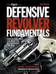 Defensive revolver fundamentals : protecting your life with the all-American firearm cover image