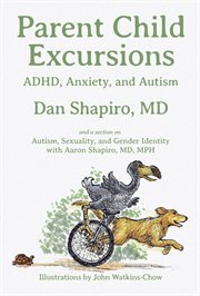 Parent child excursions : ADHD, anxiety, and autism : and a section on autism, sexuality, and gender identity cover image